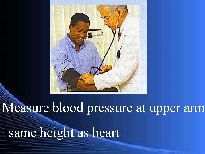 Measure blood pressure at upper arm same height as heart 