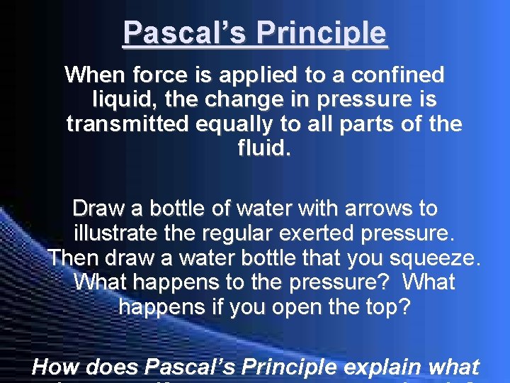 Pascal’s Principle When force is applied to a confined liquid, the change in pressure