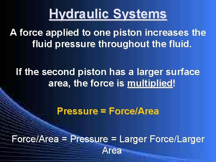 Hydraulic Systems A force applied to one piston increases the fluid pressure throughout the