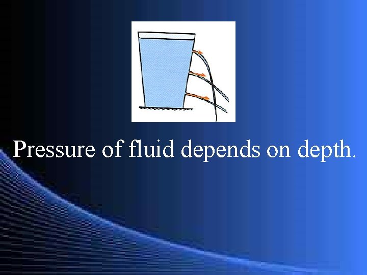 Pressure of fluid depends on depth. 