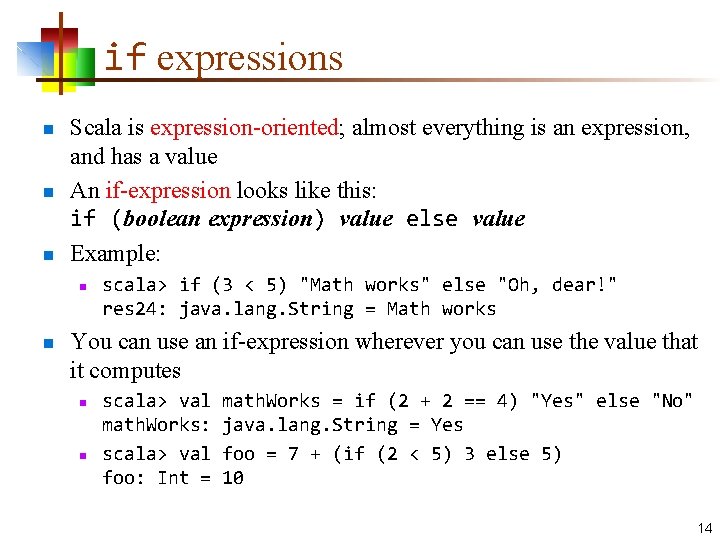 if expressions n n n Scala is expression-oriented; almost everything is an expression, and