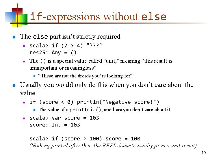 if-expressions without else n The else part isn’t strictly required n n scala> if