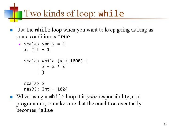 Two kinds of loop: while n Use the while loop when you want to