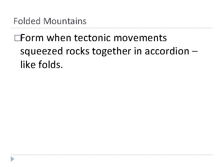 Folded Mountains �Form when tectonic movements squeezed rocks together in accordion – like folds. Folded Mountains �Form when tectonic movements squeezed rocks together in accordion – like folds.