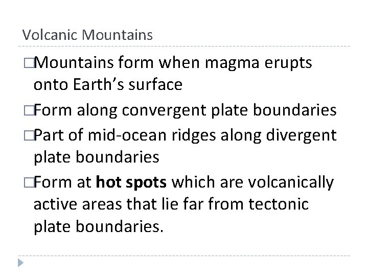 Volcanic Mountains �Mountains form when magma erupts onto Earth’s surface �Form along convergent plate Volcanic Mountains �Mountains form when magma erupts onto Earth’s surface �Form along convergent plate