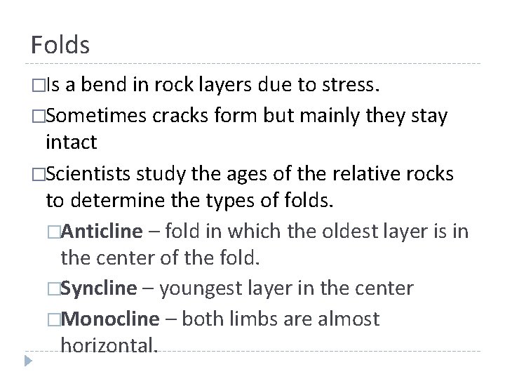 Folds �Is a bend in rock layers due to stress. �Sometimes cracks form but Folds �Is a bend in rock layers due to stress. �Sometimes cracks form but