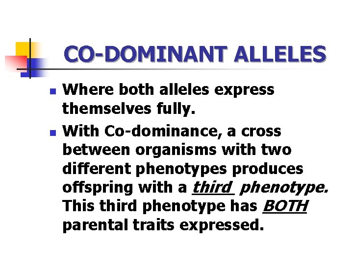 CO-DOMINANT ALLELES n n Where both alleles express themselves fully. With Co-dominance, a cross
