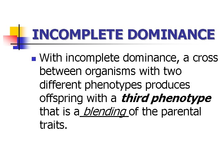 INCOMPLETE DOMINANCE n With incomplete dominance, a cross between organisms with two different phenotypes