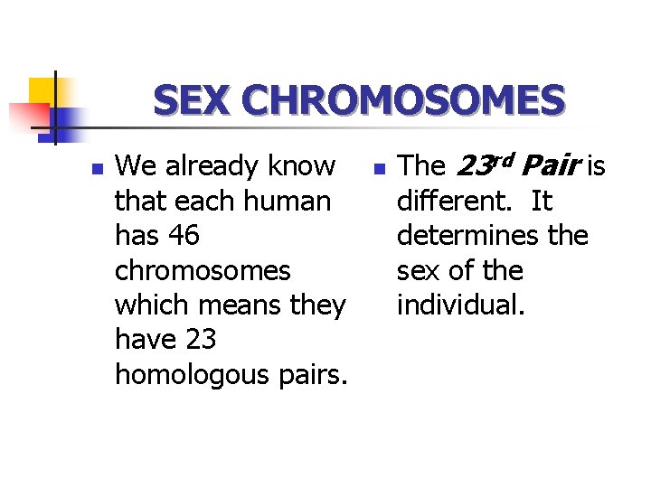 SEX CHROMOSOMES n We already know that each human has 46 chromosomes which means