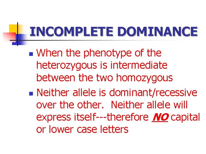 INCOMPLETE DOMINANCE When the phenotype of the heterozygous is intermediate between the two homozygous