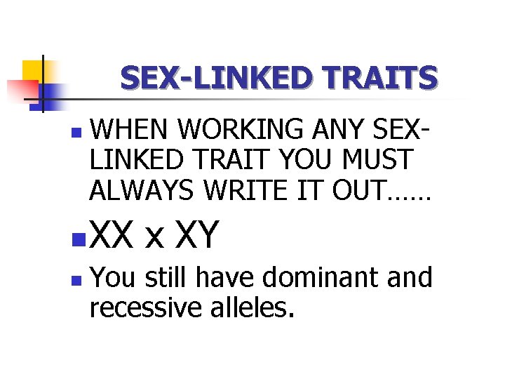 SEX-LINKED TRAITS n n n WHEN WORKING ANY SEXLINKED TRAIT YOU MUST ALWAYS WRITE