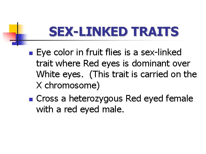 SEX-LINKED TRAITS n n Eye color in fruit flies is a sex-linked trait where