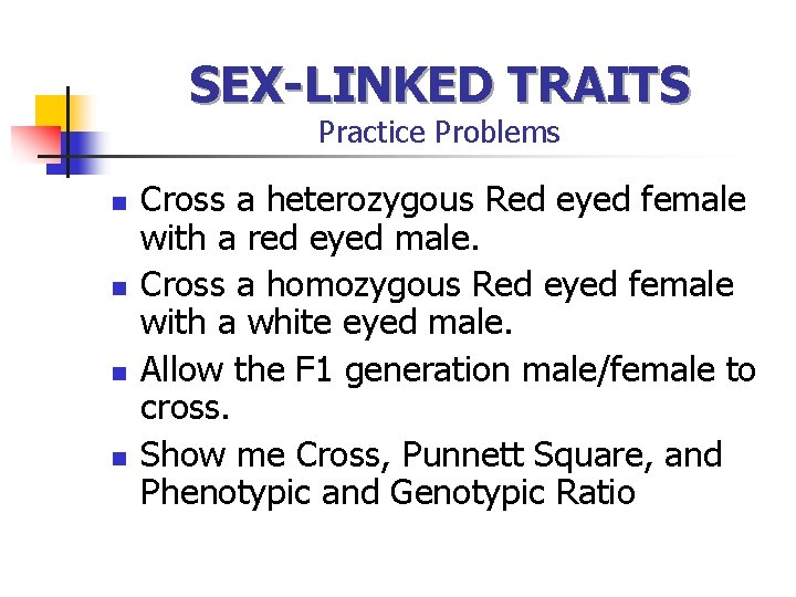 SEX-LINKED TRAITS Practice Problems n n Cross a heterozygous Red eyed female with a