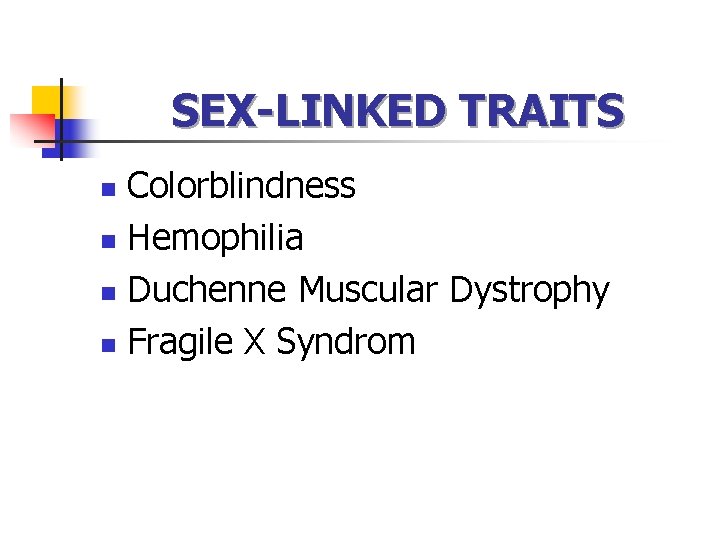 SEX-LINKED TRAITS Colorblindness n Hemophilia n Duchenne Muscular Dystrophy n Fragile X Syndrom n