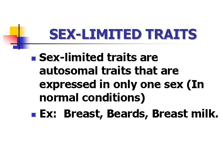 SEX-LIMITED TRAITS Sex-limited traits are autosomal traits that are expressed in only one sex