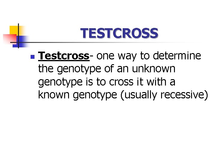 TESTCROSS n Testcross- one way to determine the genotype of an unknown genotype is