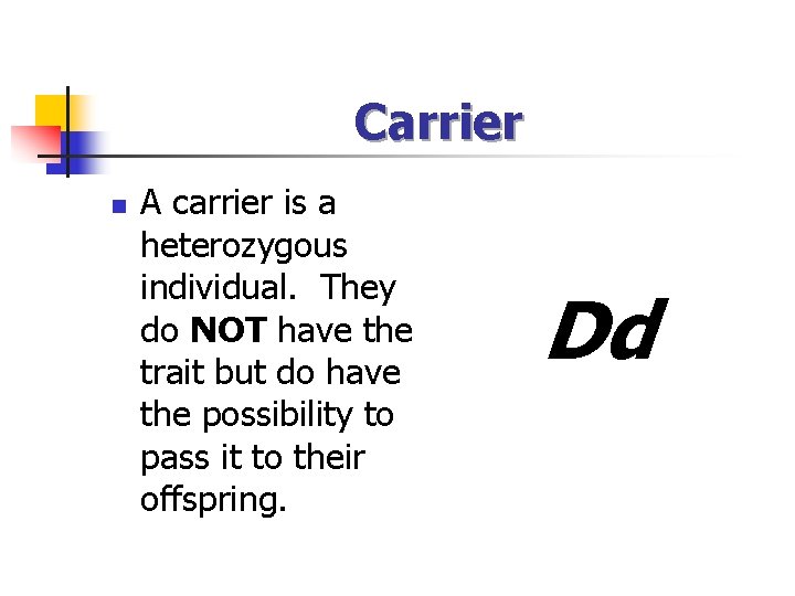 Carrier n A carrier is a heterozygous individual. They do NOT have the trait