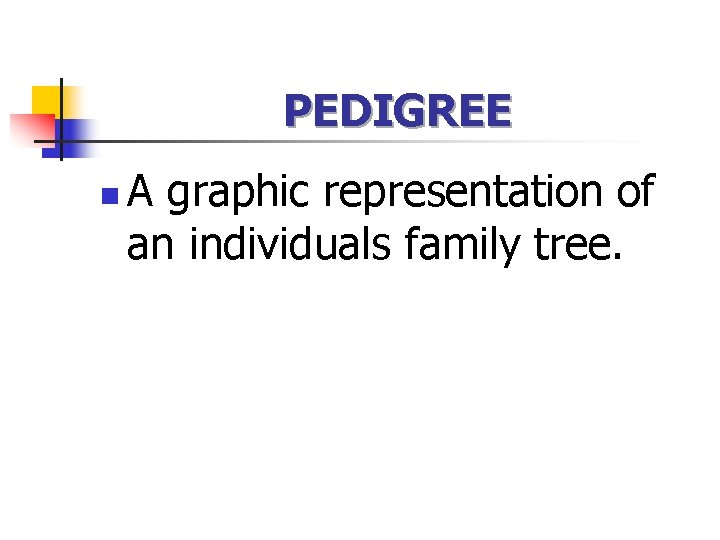 PEDIGREE n A graphic representation of an individuals family tree. 