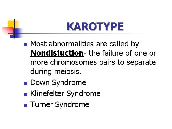KAROTYPE n n Most abnormalities are called by Nondisjuction- the failure of one or
