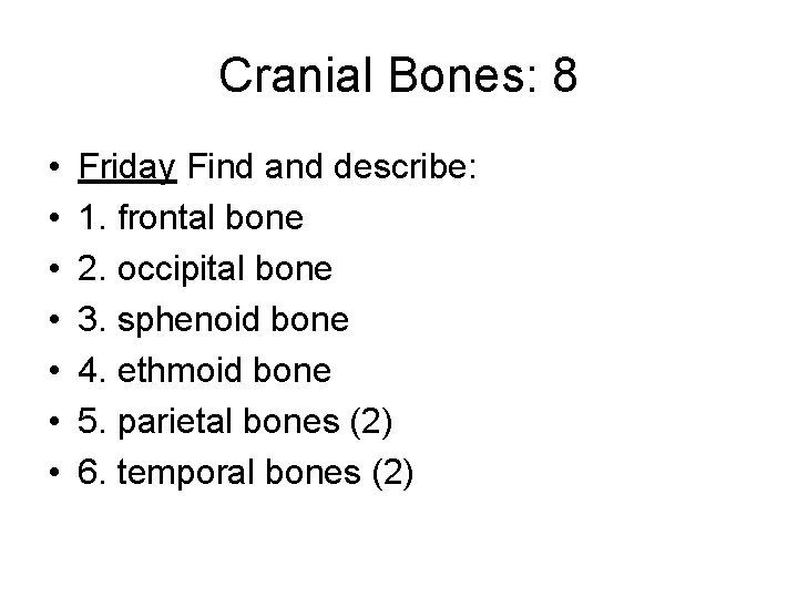 Cranial Bones: 8 • • Friday Find and describe: 1. frontal bone 2. occipital
