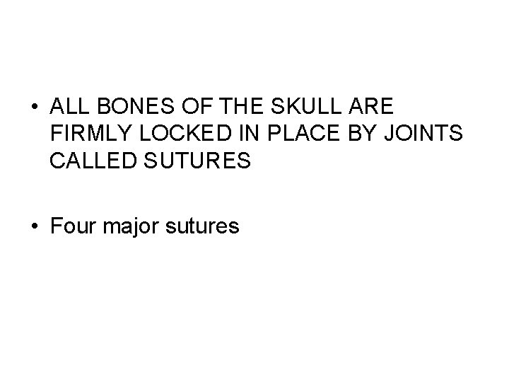  • ALL BONES OF THE SKULL ARE FIRMLY LOCKED IN PLACE BY JOINTS
