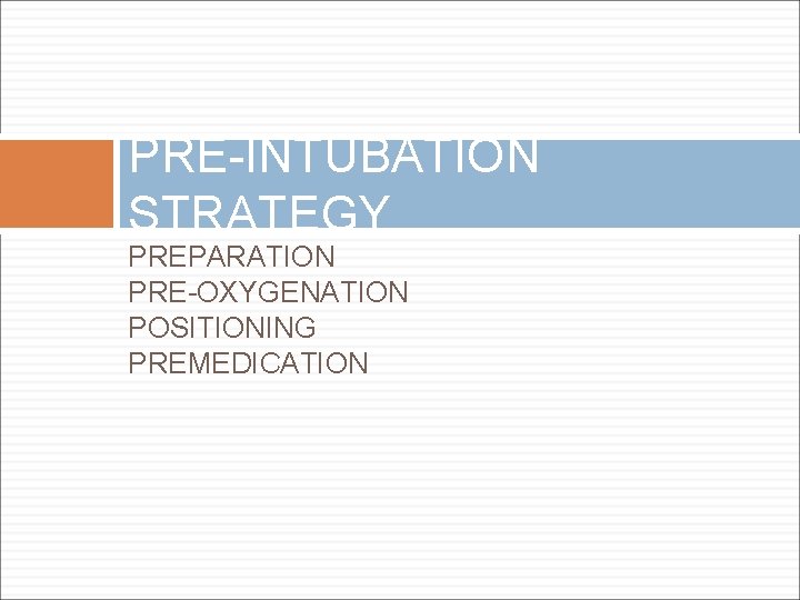 PRE-INTUBATION STRATEGY PREPARATION PRE-OXYGENATION POSITIONING PREMEDICATION 