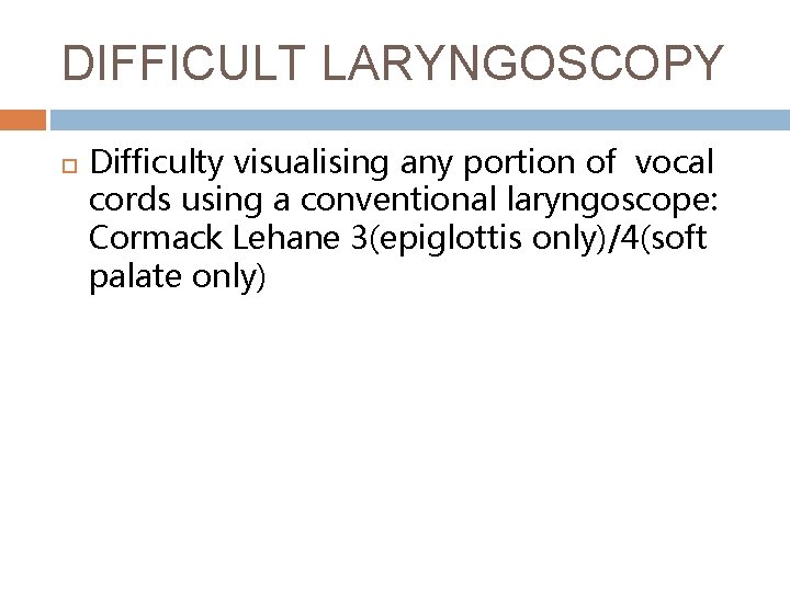 DIFFICULT LARYNGOSCOPY Difficulty visualising any portion of vocal cords using a conventional laryngoscope: Cormack