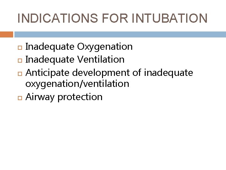 INDICATIONS FOR INTUBATION Inadequate Oxygenation Inadequate Ventilation Anticipate development of inadequate oxygenation/ventilation Airway protection