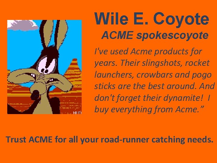 Wile E. Coyote ACME spokescoyote I've used Acme products for years. Their slingshots, rocket