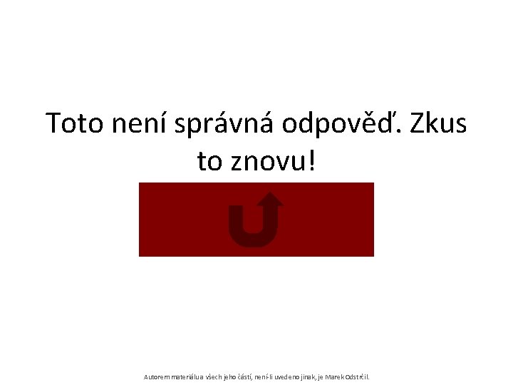 Toto není správná odpověď. Zkus to znovu! Autorem materiálu a všech jeho částí, není-li