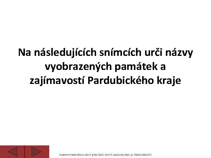 Na následujících snímcích urči názvy vyobrazených památek a zajímavostí Pardubického kraje Autorem materiálu a