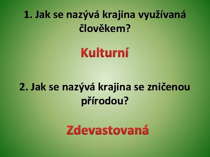 1. Jak se nazývá krajina využívaná člověkem? Kulturní 2. Jak se nazývá krajina se 1. Jak se nazývá krajina využívaná člověkem? Kulturní 2. Jak se nazývá krajina se