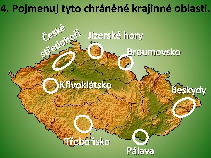 4. Pojmenuj tyto chráněné krajinné oblasti. é k s oří Jizerské hory e Č 4. Pojmenuj tyto chráněné krajinné oblasti. é k s oří Jizerské hory e Č