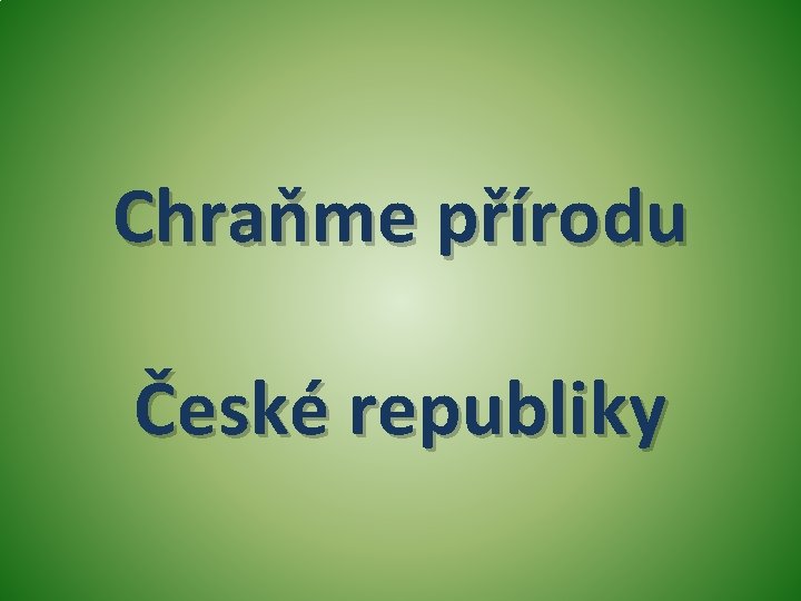 Chraňme přírodu České republiky Chraňme přírodu České republiky
