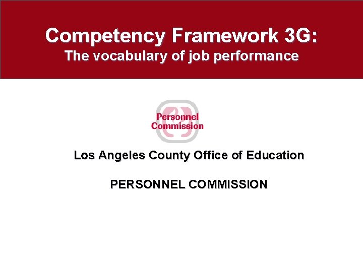 Competency Framework 3 G: The vocabulary of job performance Los Angeles County Office of