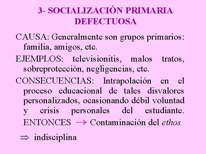 3 - SOCIALIZACIÓN PRIMARIA DEFECTUOSA CAUSA: Generalmente son grupos primarios: familia, amigos, etc. EJEMPLOS: 3 - SOCIALIZACIÓN PRIMARIA DEFECTUOSA CAUSA: Generalmente son grupos primarios: familia, amigos, etc. EJEMPLOS: