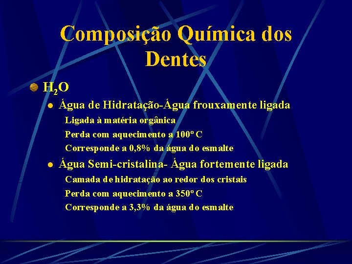 Composição Química dos Dentes H 2 O l Água de Hidratação-Água frouxamente ligada Ligada