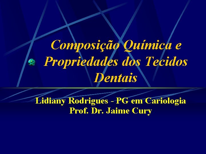 Composição Química e Propriedades dos Tecidos Dentais Lidiany Rodrigues - PG em Cariologia Prof.