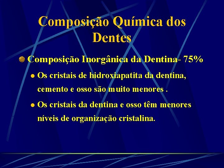 Composição Química dos Dentes Composição Inorgânica da Dentina- 75% l Os cristais de hidroxiapatita