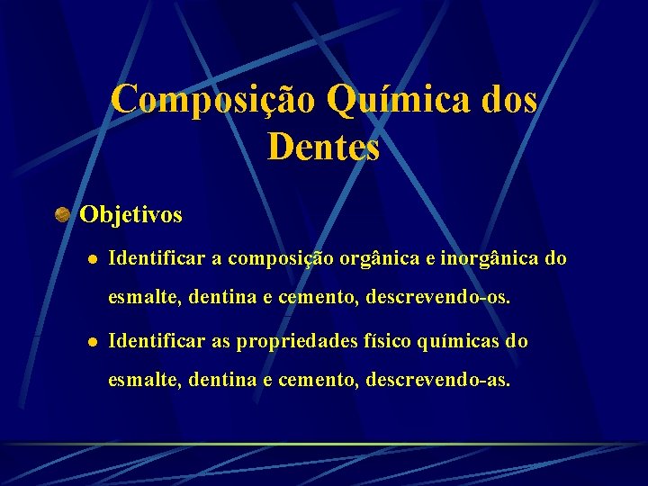 Composição Química dos Dentes Objetivos l Identificar a composição orgânica e inorgânica do esmalte,