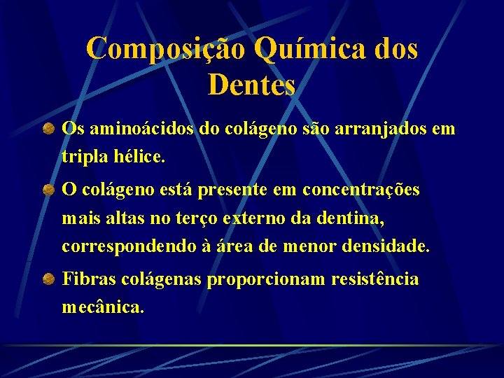 Composição Química dos Dentes Os aminoácidos do colágeno são arranjados em tripla hélice. O