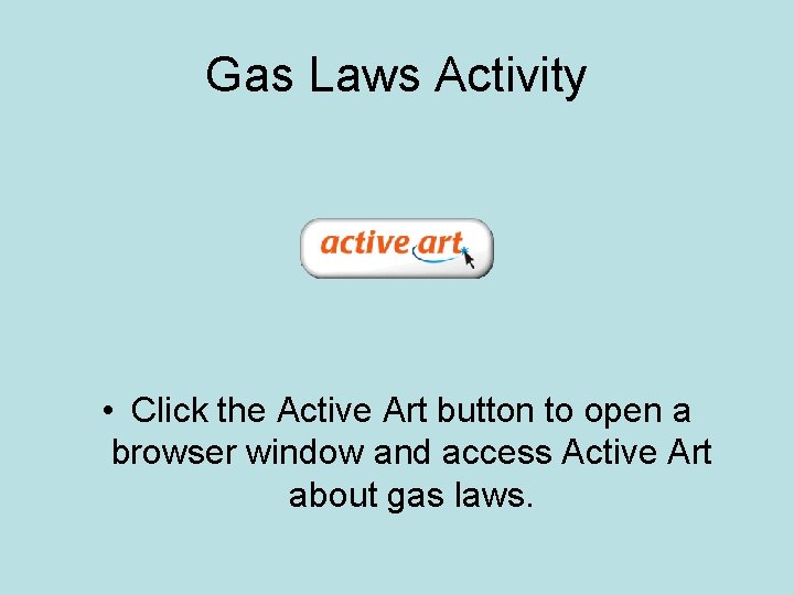 Gas Laws Activity • Click the Active Art button to open a browser window