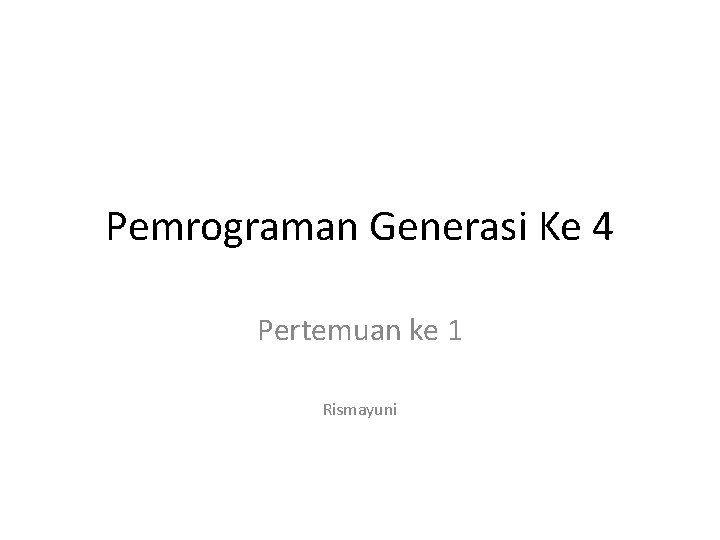 Pemrograman Generasi Ke 4 Pertemuan ke 1 Rismayuni 