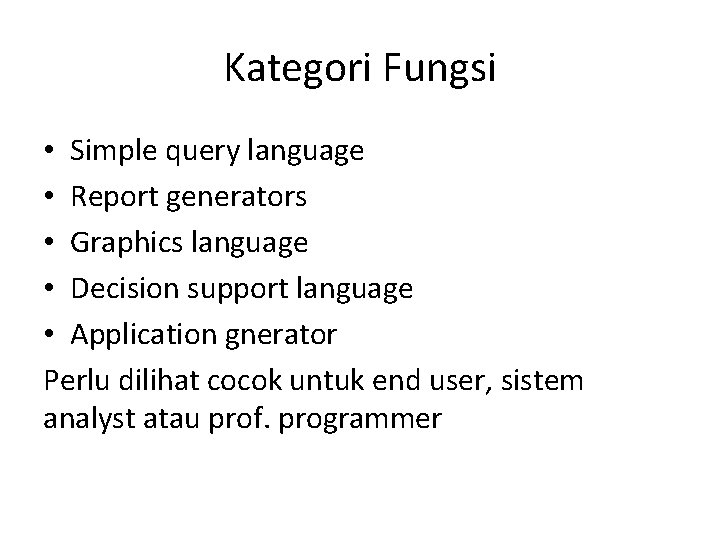 Kategori Fungsi • Simple query language • Report generators • Graphics language • Decision