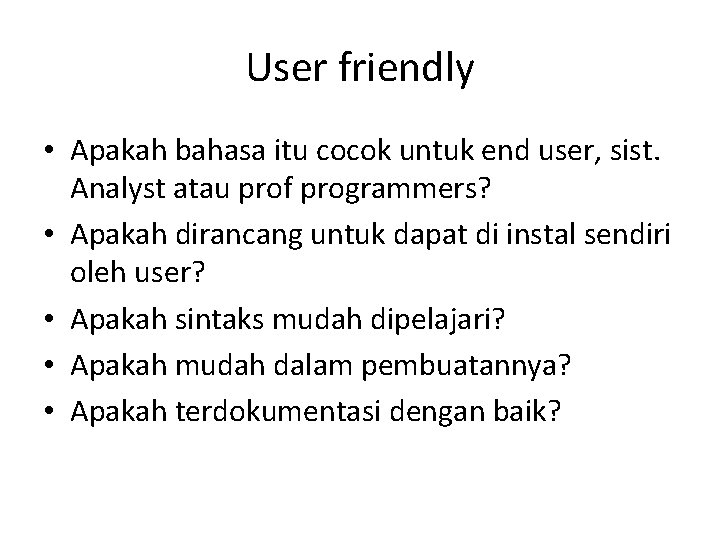 User friendly • Apakah bahasa itu cocok untuk end user, sist. Analyst atau prof