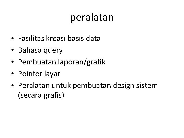 peralatan • • • Fasilitas kreasi basis data Bahasa query Pembuatan laporan/grafik Pointer layar