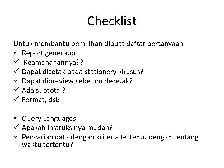 Checklist Untuk membantu pemilihan dibuat daftar pertanyaan • Report generator ü Keamananannya? ? ü