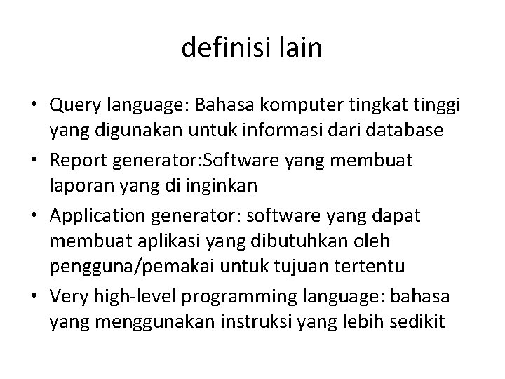 definisi lain • Query language: Bahasa komputer tingkat tinggi yang digunakan untuk informasi dari