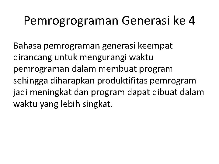 Pemrogrograman Generasi ke 4 Bahasa pemrograman generasi keempat dirancang untuk mengurangi waktu pemrograman dalam