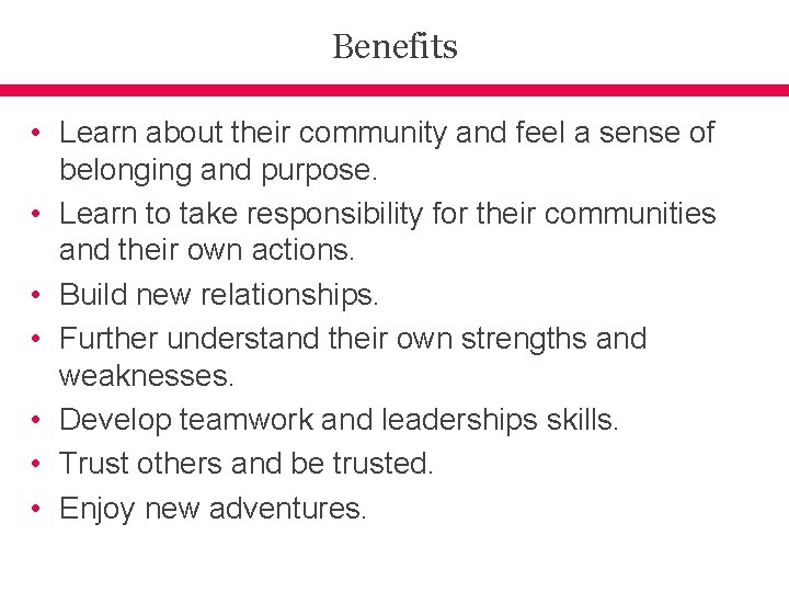 Benefits • Learn about their community and feel a sense of belonging and purpose.